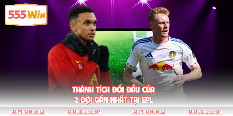 Thành tích đối đầu của 2 đội gần nhất tại EPL